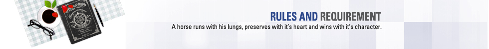 RULES AND REQUIREMENT - A horse runs with his lungs, preserves with it`s heart and wins with it`s character.